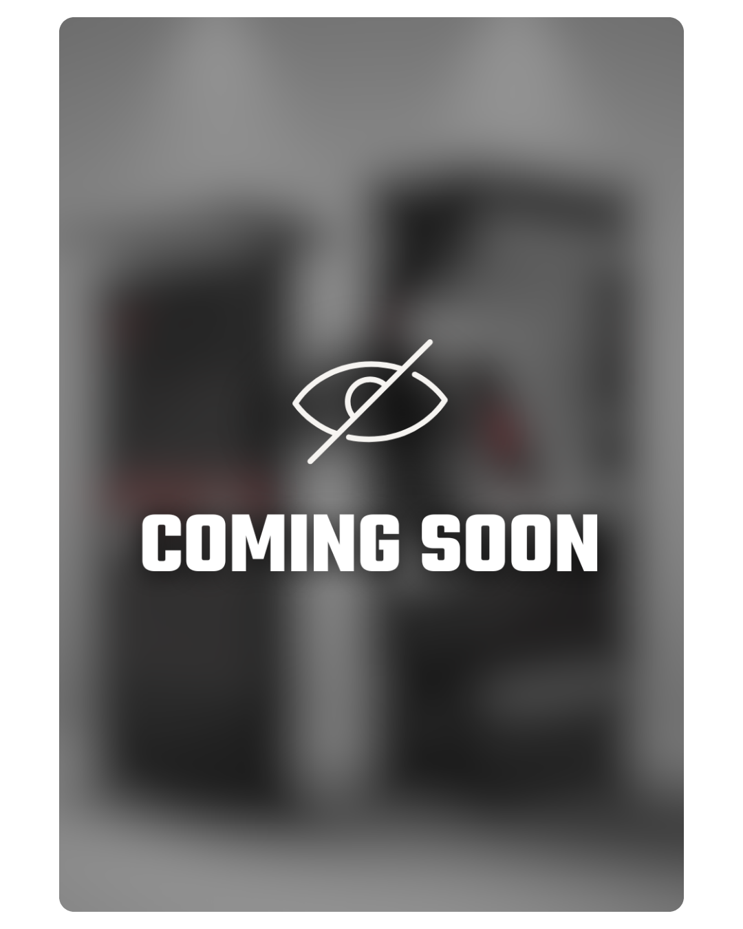 Crossed out eye icon and "Coming Soon" text against blurred-out background